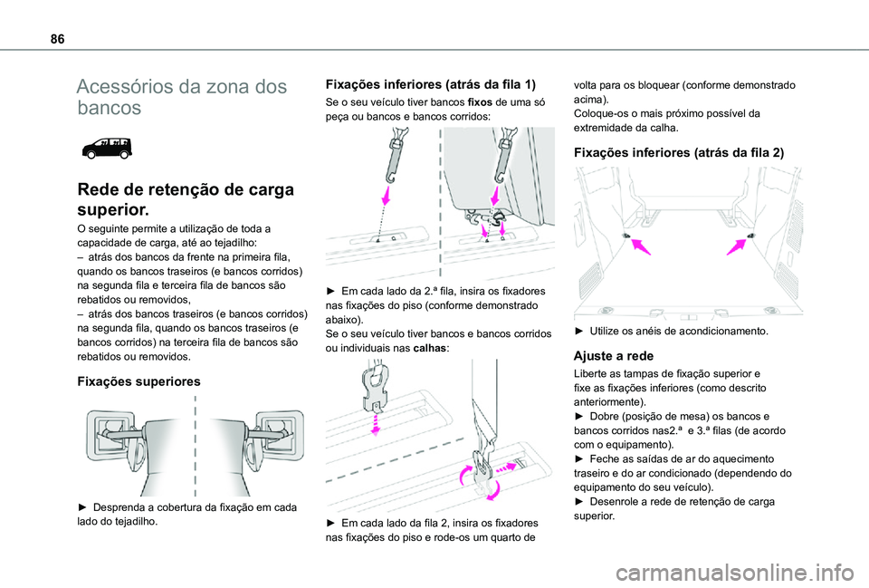 TOYOTA PROACE EV 2021 Manual de utilização (in Portuguese) 86
Acessórios da zona dos
bancos
Rede de retenção de carga
superior.
O seguinte permite a utilização de toda a capacidade de carga, até ao tejadilho:– atrás dos bancos da frente na prime TOYOTA PROACE EV 2021 Manual de utilização (in Portuguese) 86
Acessórios da zona dos
bancos
Rede de retenção de carga
superior.
O seguinte permite a utilização de toda a capacidade de carga, até ao tejadilho:– atrás dos bancos da frente na prime