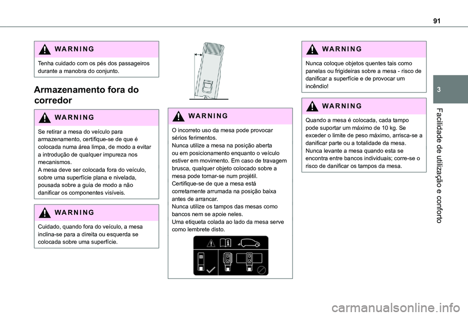 TOYOTA PROACE EV 2021 Manual de utilização (in Portuguese) 91
Facilidade de utilização e conforto
3
WARNI NG
Tenha cuidado com os pés dos passageiros durante a manobra do conjunto.
Armazenamento fora do
corredor
WARNI NG
Se retirar a mesa do veículo para TOYOTA PROACE EV 2021 Manual de utilização (in Portuguese) 91
Facilidade de utilização e conforto
3
WARNI NG
Tenha cuidado com os pés dos passageiros durante a manobra do conjunto.
Armazenamento fora do
corredor
WARNI NG
Se retirar a mesa do veículo para