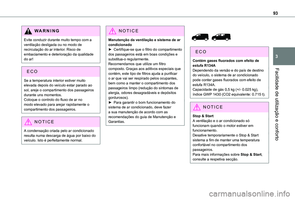 TOYOTA PROACE EV 2021  Manual de utilização (in Portuguese) 93
Facilidade de utilização e conforto
3
WARNI NG
Evite conduzir durante muito tempo com a ventilação desligada ou no modo de recirculação do ar interior. Risco de embaciamento e deterioração 