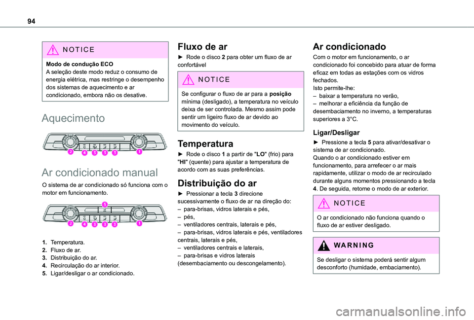 TOYOTA PROACE EV 2021 Manual de utilização (in Portuguese) 94
NOTIC E
Modo de condução ECOA seleção deste modo reduz o consumo de energia elétrica, mas restringe o desempenho dos sistemas de aquecimento e ar condicionado, embora não os desative.
Aquecim TOYOTA PROACE EV 2021 Manual de utilização (in Portuguese) 94
NOTIC E
Modo de condução ECOA seleção deste modo reduz o consumo de energia elétrica, mas restringe o desempenho dos sistemas de aquecimento e ar condicionado, embora não os desative.
Aquecim