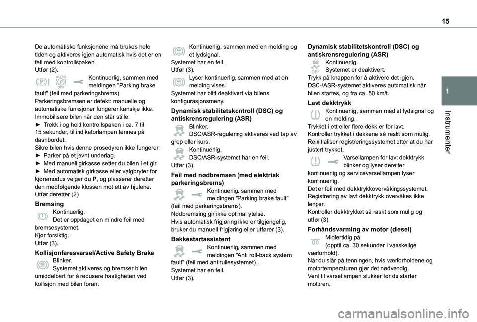 TOYOTA PROACE EV 2021 Instruksjoner for bruk (in Norwegian) 15
Instrumenter
1
De automatiske funksjonene må brukes hele tiden og aktiveres igjen automatisk hvis det er en feil med kontrollspaken.Utfør (2).Kontinuerlig, sammen med meldingen "Parking brake TOYOTA PROACE EV 2021 Instruksjoner for bruk (in Norwegian) 15
Instrumenter
1
De automatiske funksjonene må brukes hele tiden og aktiveres igjen automatisk hvis det er en feil med kontrollspaken.Utfør (2).Kontinuerlig, sammen med meldingen "Parking brake