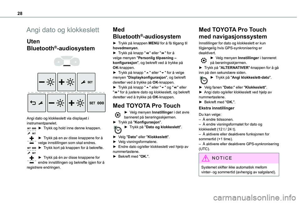 TOYOTA PROACE EV 2021 Instruksjoner for bruk (in Norwegian) 28
Angi dato og klokkeslett
Uten
Bluetooth®-audiosystem
Angi dato og klokkeslett via displayet i instrumentpanelet.► Trykk og hold inne denne knappen.
► Trykk på en av disse knappene for TOYOTA PROACE EV 2021 Instruksjoner for bruk (in Norwegian) 28
Angi dato og klokkeslett
Uten
Bluetooth®-audiosystem
Angi dato og klokkeslett via displayet i instrumentpanelet.► Trykk og hold inne denne knappen.
► Trykk på en av disse knappene for