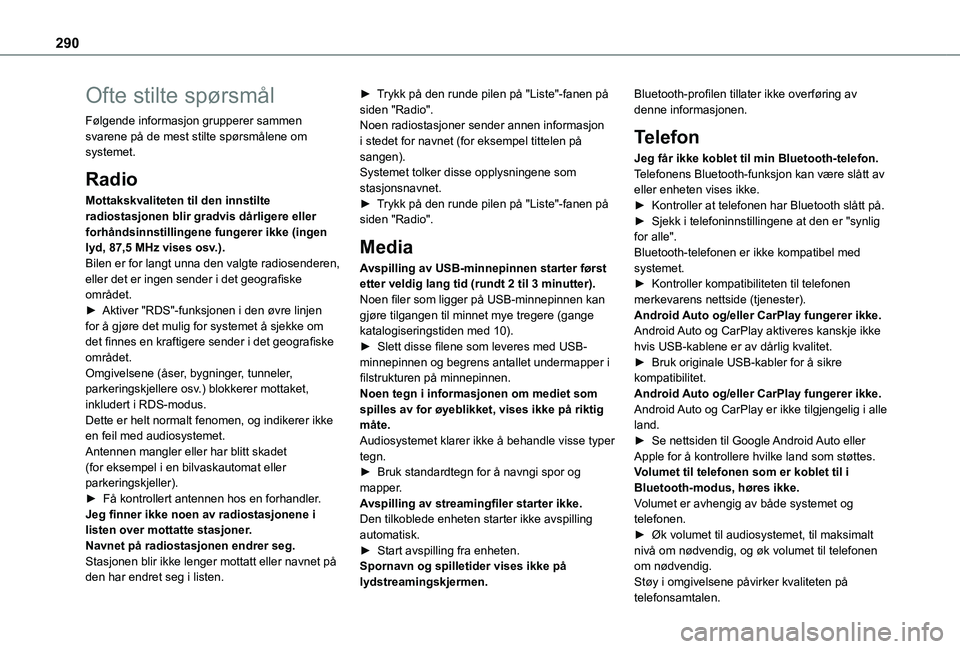 TOYOTA PROACE EV 2021 Instruksjoner for bruk (in Norwegian) 290
Ofte stilte spørsmål
Følgende informasjon grupperer sammen svarene på de mest stilte spørsmålene om systemet.
Radio
Mottakskvaliteten til den innstilte radiostasjonen blir gradvis dårligere TOYOTA PROACE EV 2021 Instruksjoner for bruk (in Norwegian) 290
Ofte stilte spørsmål
Følgende informasjon grupperer sammen svarene på de mest stilte spørsmålene om systemet.
Radio
Mottakskvaliteten til den innstilte radiostasjonen blir gradvis dårligere