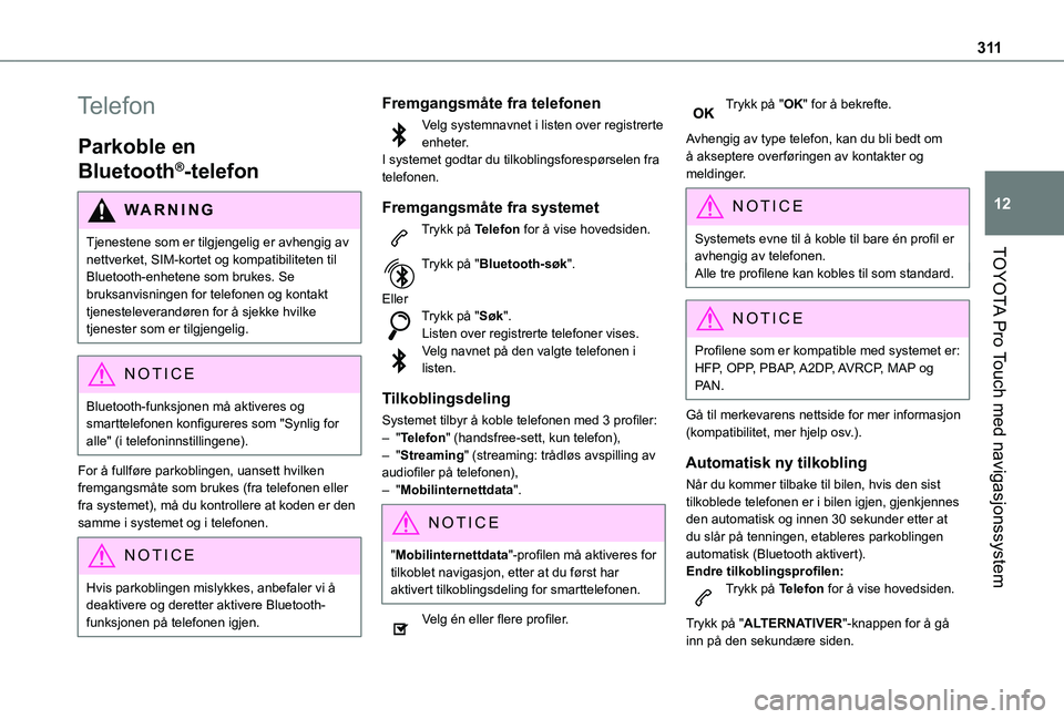 TOYOTA PROACE EV 2021  Instruksjoner for bruk (in Norwegian) 3 11
TOYOTA Pro Touch med navigasjonssystem
12
Telefon
Parkoble en 
Bluetooth®-telefon
WARNI NG
Tjenestene som er tilgjengelig er avhengig av nettverket, SIM-kortet og kompatibiliteten til 
Bluetooth TOYOTA PROACE EV 2021  Instruksjoner for bruk (in Norwegian) 3 11
TOYOTA Pro Touch med navigasjonssystem
12
Telefon
Parkoble en 
Bluetooth®-telefon
WARNI NG
Tjenestene som er tilgjengelig er avhengig av nettverket, SIM-kortet og kompatibiliteten til 
Bluetooth
