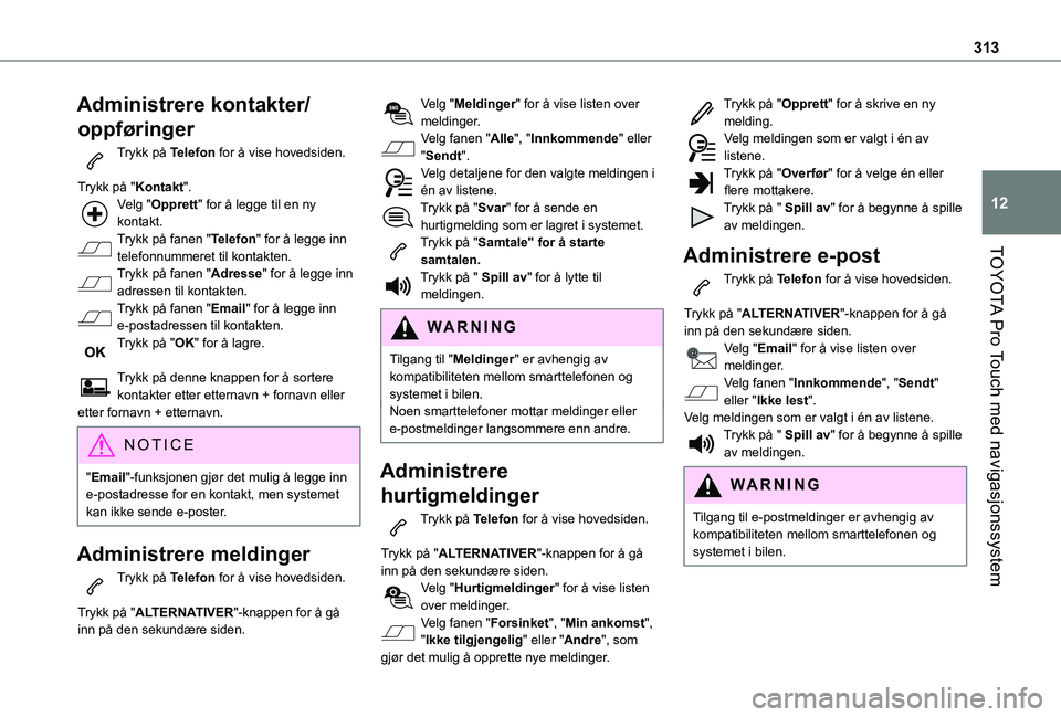 TOYOTA PROACE EV 2021  Instruksjoner for bruk (in Norwegian) 313
TOYOTA Pro Touch med navigasjonssystem
12
Administrere kontakter/
oppføringer
Trykk på Telefon for å vise hovedsiden. 
Trykk på "Kontakt".Velg "Opprett" for å legge til en ny  TOYOTA PROACE EV 2021  Instruksjoner for bruk (in Norwegian) 313
TOYOTA Pro Touch med navigasjonssystem
12
Administrere kontakter/
oppføringer
Trykk på Telefon for å vise hovedsiden. 
Trykk på "Kontakt".Velg "Opprett" for å legge til en ny