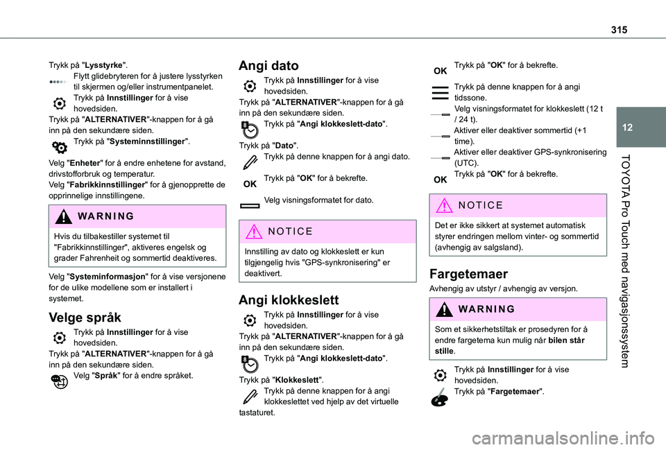 TOYOTA PROACE EV 2021  Instruksjoner for bruk (in Norwegian) 315
TOYOTA Pro Touch med navigasjonssystem
12
Trykk på "Lysstyrke".Flytt glidebryteren for å justere lysstyrken til skjermen og/eller instrumentpanelet.Trykk på Innstillinger for å vise ho TOYOTA PROACE EV 2021  Instruksjoner for bruk (in Norwegian) 315
TOYOTA Pro Touch med navigasjonssystem
12
Trykk på "Lysstyrke".Flytt glidebryteren for å justere lysstyrken til skjermen og/eller instrumentpanelet.Trykk på Innstillinger for å vise ho