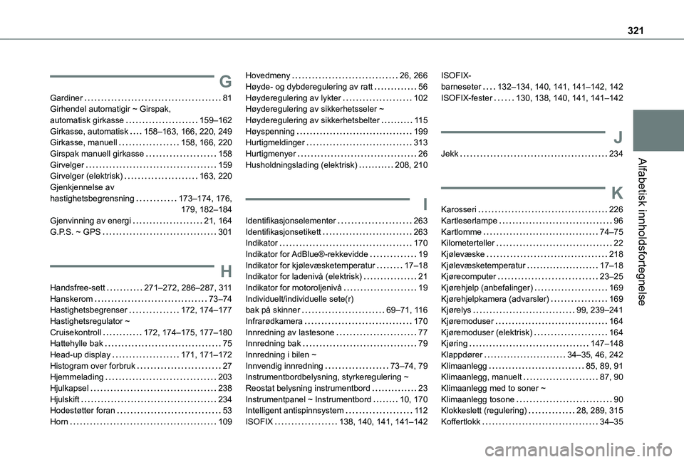 TOYOTA PROACE EV 2021  Instruksjoner for bruk (in Norwegian) 321
Alfabetisk innholdsfortegnelse
G
Gardiner   81Girhendel automatigir ~ Girspak,  automatisk girkasse   159–162Girkasse, automatisk   158–163, 166, 220, 249Girkasse, manuell   158, 166, 220Girsp