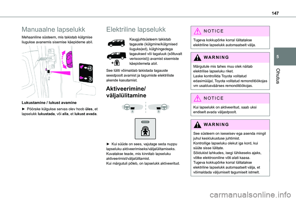 TOYOTA PROACE EV 2021 Kasutusjuhend (in Estonian) 147
Ohutus
5
Manuaalne lapselukk
Mehaaniline süsteem, mis takistab külgmise liugukse avanemis sisemise käepideme abil.
Lukustamine / lukust avamine
► Pöörake külgukse servas olev hoob üles TOYOTA PROACE EV 2021 Kasutusjuhend (in Estonian) 147
Ohutus
5
Manuaalne lapselukk
Mehaaniline süsteem, mis takistab külgmise liugukse avanemis sisemise käepideme abil.
Lukustamine / lukust avamine
► Pöörake külgukse servas olev hoob üles
