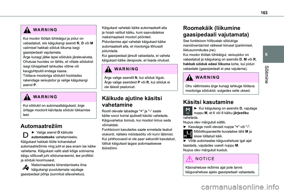 TOYOTA PROACE EV 2021 Kasutusjuhend (in Estonian) 163
Sõitmine
6
WARNI NG
Kui mootor töötab tühikäigul ja pidur on vabastatud, siis käigukangi asendi R, D või M valimisel hakkab sõiduk liikuma isegi gaasipedaali vajutamata.Ärge kunagi jätke TOYOTA PROACE EV 2021 Kasutusjuhend (in Estonian) 163
Sõitmine
6
WARNI NG
Kui mootor töötab tühikäigul ja pidur on vabastatud, siis käigukangi asendi R, D või M valimisel hakkab sõiduk liikuma isegi gaasipedaali vajutamata.Ärge kunagi jätke