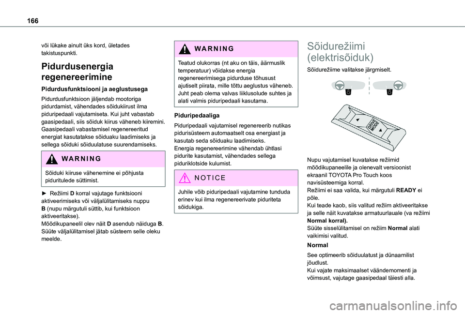 TOYOTA PROACE EV 2021 Kasutusjuhend (in Estonian) 166
või lükake ainult üks kord, ületades takistuspunkti.
Pidurdusenergia
regenereerimine
Pidurdusfunktsiooni ja aeglustusega
Pidurdusfunktsioon jäljendab mootoriga pidurdamist, vähendades sõid TOYOTA PROACE EV 2021 Kasutusjuhend (in Estonian) 166
või lükake ainult üks kord, ületades takistuspunkti.
Pidurdusenergia
regenereerimine
Pidurdusfunktsiooni ja aeglustusega
Pidurdusfunktsioon jäljendab mootoriga pidurdamist, vähendades sõid
