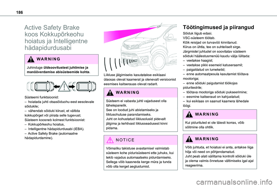 TOYOTA PROACE EV 2021 Kasutusjuhend (in Estonian) 186
Active Safety Brake
koos Kokkupõrkeohu
hoiatus ja Intelligentne
hädapidurdusabi
WARNI NG
Juhinduge üldsoovitustest juhtimise ja
manööverdamise abisüsteemide kohta.
Süsteemi funktsio TOYOTA PROACE EV 2021 Kasutusjuhend (in Estonian) 186
Active Safety Brake
koos Kokkupõrkeohu
hoiatus ja Intelligentne
hädapidurdusabi
WARNI NG
Juhinduge üldsoovitustest juhtimise ja
manööverdamise abisüsteemide kohta.
Süsteemi funktsio
