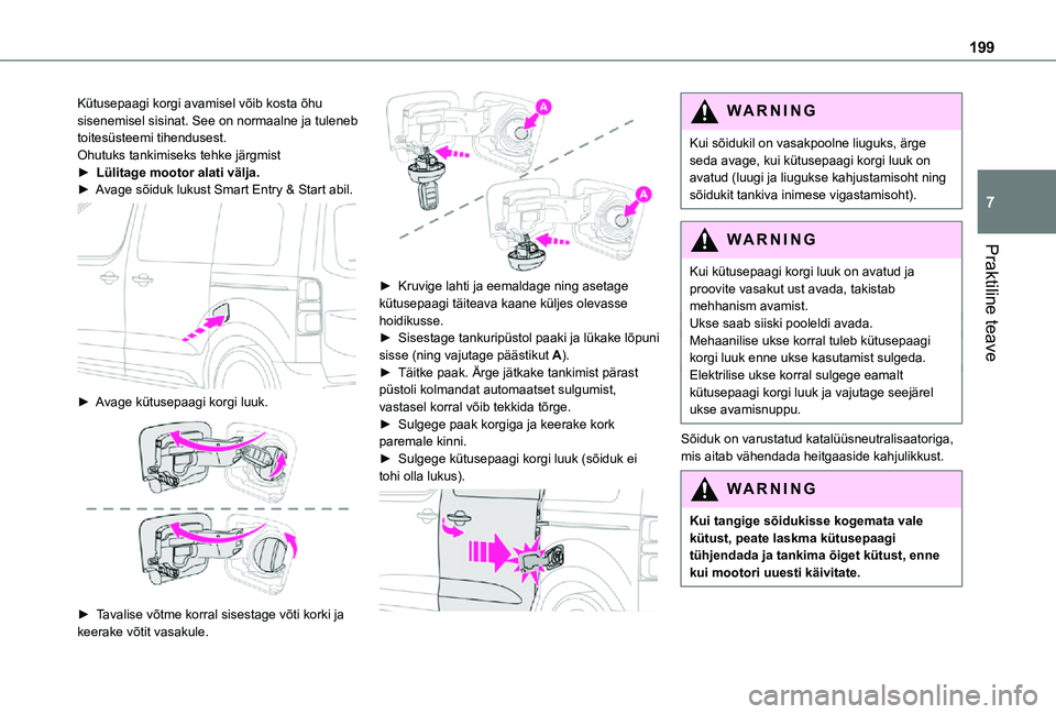 TOYOTA PROACE EV 2021 Kasutusjuhend (in Estonian) 199
Praktiline teave
7
Kütusepaagi korgi avamisel võib kosta õhu sisenemisel sisinat. See on normaalne ja tuleneb toitesüsteemi tihendusest.Ohutuks tankimiseks tehke järgmist► Lülitage mootor TOYOTA PROACE EV 2021 Kasutusjuhend (in Estonian) 199
Praktiline teave
7
Kütusepaagi korgi avamisel võib kosta õhu sisenemisel sisinat. See on normaalne ja tuleneb toitesüsteemi tihendusest.Ohutuks tankimiseks tehke järgmist► Lülitage mootor