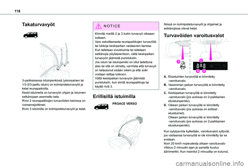 TOYOTA PROACE EV 2021  Omistajan Käsikirja (in Finnish) 11 8
Takaturvavyöt 
  
 
3-paikkaisessa istuinpenkissä (yksiosainen tai 1/3-2/3-jaettu istuin) on kolmipisteturvavyöt ja kelat reunapaikoilla.Keski-istuimella on turvavyön ohjain ja istuimen selk