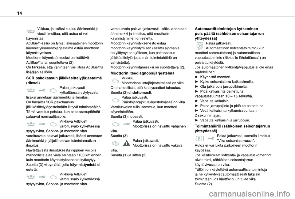 TOYOTA PROACE EV 2021 Omistajan Käsikirja (in Finnish) 14
Vilkkuu, ja lisäksi kuuluu äänimerkki ja viesti ilmoittaa, että autoa ei voi käynnistää.AdBlue® -säiliö on tyhjä: lakisääteinen moottorin käynnistyksenestojärjestelmä estää mootto TOYOTA PROACE EV 2021 Omistajan Käsikirja (in Finnish) 14
Vilkkuu, ja lisäksi kuuluu äänimerkki ja viesti ilmoittaa, että autoa ei voi käynnistää.AdBlue® -säiliö on tyhjä: lakisääteinen moottorin käynnistyksenestojärjestelmä estää mootto