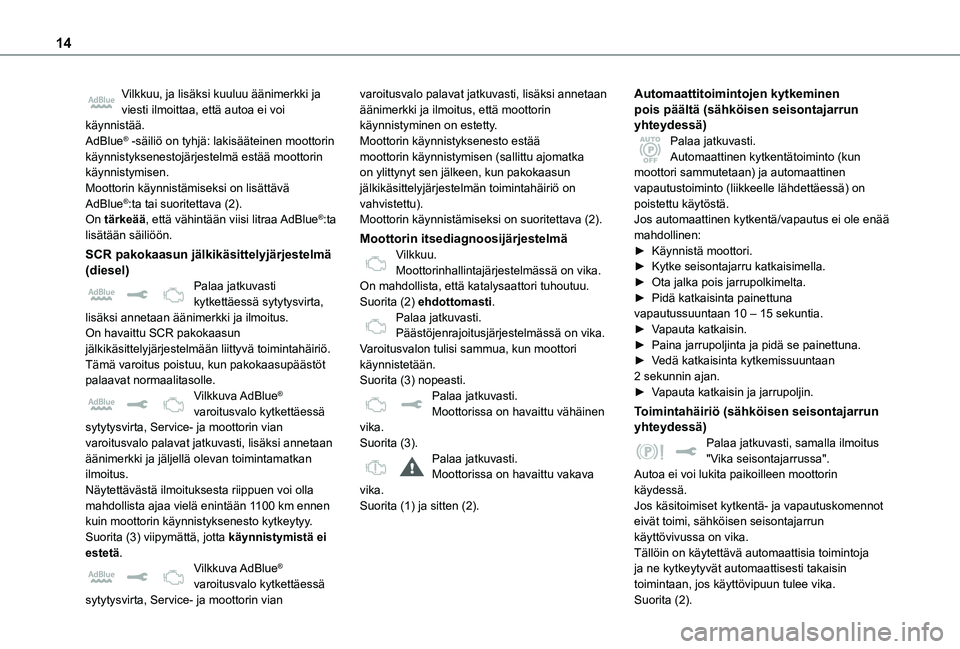 TOYOTA PROACE EV 2021  Omistajan Käsikirja (in Finnish) 14
Vilkkuu, ja lisäksi kuuluu äänimerkki ja viesti ilmoittaa, että autoa ei voi käynnistää.AdBlue® -säiliö on tyhjä: lakisääteinen moottorin käynnistyksenestojärjestelmä estää mootto