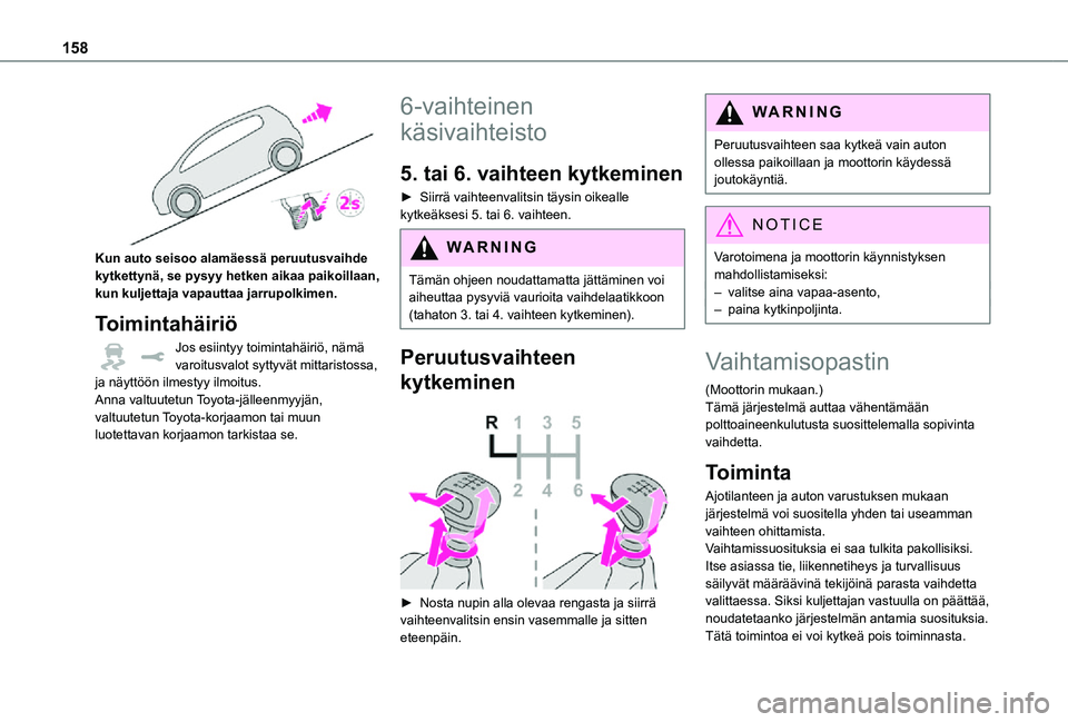 TOYOTA PROACE EV 2021  Omistajan Käsikirja (in Finnish) 158
 
Kun auto seisoo alamäessä peruutusvaihde kytkettynä, se pysyy hetken aikaa paikoillaan, kun kuljettaja vapauttaa jarrupolkimen.
Toimintahäiriö
Jos esiintyy toimintahäiriö, nämä varoitus
