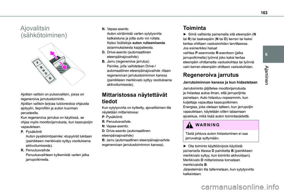 TOYOTA PROACE EV 2021 Omistajan Käsikirja (in Finnish) 163
Ajaminen
6
Ajovalitsin
(sähkötoiminen)
Ajotilan valitsin on pulssivalitsin, jossa on regeneroiva jarrutustoiminto.Ajotilan valitsin tarjoaa luistonestoa ohjausta ajotyylin, tieprofiilin  TOYOTA PROACE EV 2021 Omistajan Käsikirja (in Finnish) 163
Ajaminen
6
Ajovalitsin
(sähkötoiminen)
Ajotilan valitsin on pulssivalitsin, jossa on regeneroiva jarrutustoiminto.Ajotilan valitsin tarjoaa luistonestoa ohjausta ajotyylin, tieprofiilin 