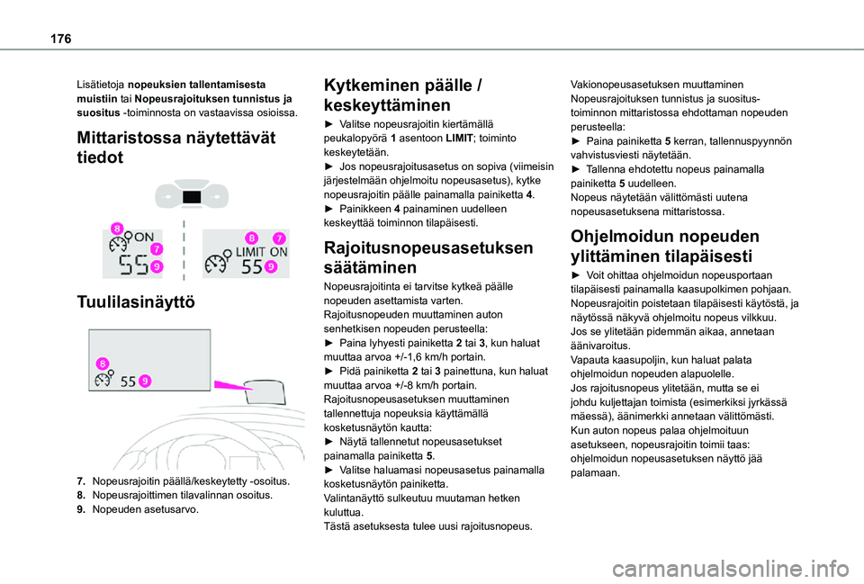TOYOTA PROACE EV 2021  Omistajan Käsikirja (in Finnish) 176
Lisätietoja nopeuksien tallentamisesta muistiin tai Nopeusrajoituksen tunnistus ja suositus -toiminnosta on vastaavissa osioissa.
Mittaristossa näytettävät 
tiedot 
  
 
Tuulilasinäyttö 
 
7
