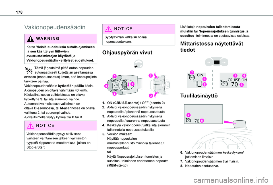 TOYOTA PROACE EV 2021  Omistajan Käsikirja (in Finnish) 178
Vakionopeudensäädin
WARNI NG
Katso Yleisiä suosituksia autolla ajamiseen ja sen käsittelyyn liittyvien avustustoimintojen käytöstä ja Vakionopeussäädin - erityiset suositukset.
Tämä jä