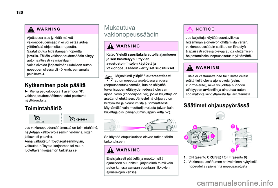 TOYOTA PROACE EV 2021  Omistajan Käsikirja (in Finnish) 180
WARNI NG
Ajettaessa alas jyrkkää mäkeä vakionopeudensäädin ei voi estää autoa ylittämästä ohjelmoitua nopeutta.Saatat joutua hidastamaan nopeutta jarruilla. Tällöin vakionopeudensää