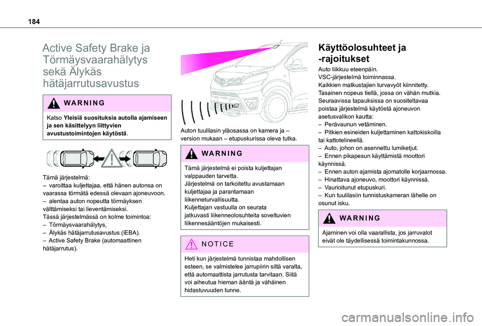 TOYOTA PROACE EV 2021  Omistajan Käsikirja (in Finnish) 184
Active Safety Brake ja 
Törmäysvaarahälytys 
sekä Älykäs 
hätäjarrutusavustus
WARNI NG
Katso Yleisiä suosituksia autolla ajamiseen 
ja sen käsittelyyn liittyvien avustustoimintojen käyt