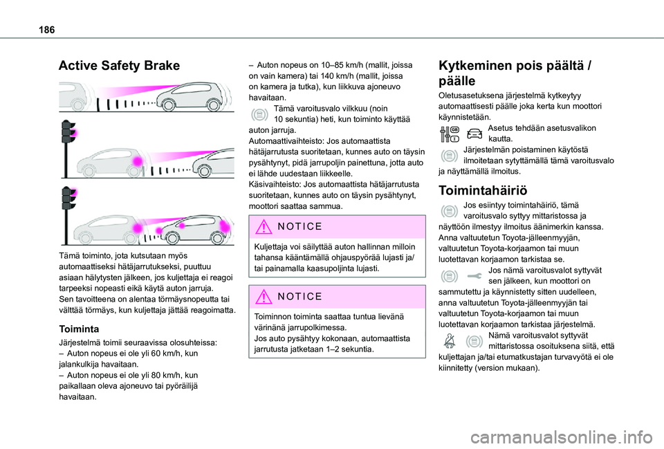 TOYOTA PROACE EV 2021  Omistajan Käsikirja (in Finnish) 186
Active Safety Brake 
 
Tämä toiminto, jota kutsutaan myös automaattiseksi hätäjarrutukseksi, puuttuu asiaan hälytysten jälkeen, jos kuljettaja ei reagoi tarpeeksi nopeasti eikä käytä aut