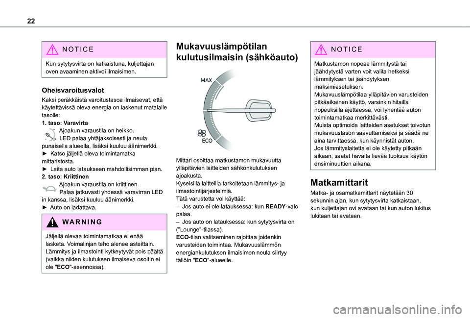 TOYOTA PROACE EV 2021  Omistajan Käsikirja (in Finnish) 22
NOTIC E
Kun sytytysvirta on katkaistuna, kuljettajan oven avaaminen aktivoi ilmaisimen.
Oheisvaroitusvalot
Kaksi peräkkäistä varoitustasoa ilmaisevat, että käytettävissä oleva energia on las