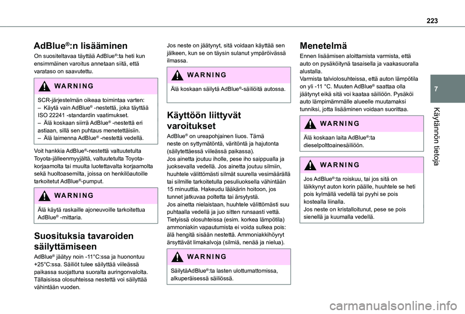 TOYOTA PROACE EV 2021  Omistajan Käsikirja (in Finnish) 223
Käytännön tietoja
7
AdBlue®:n lisääminen
On suositeltavaa täyttää AdBlue®:ta heti kun ensimmäinen varoitus annetaan siitä, että varataso on saavutettu.
WARNI NG
SCR-järjestelmän oik