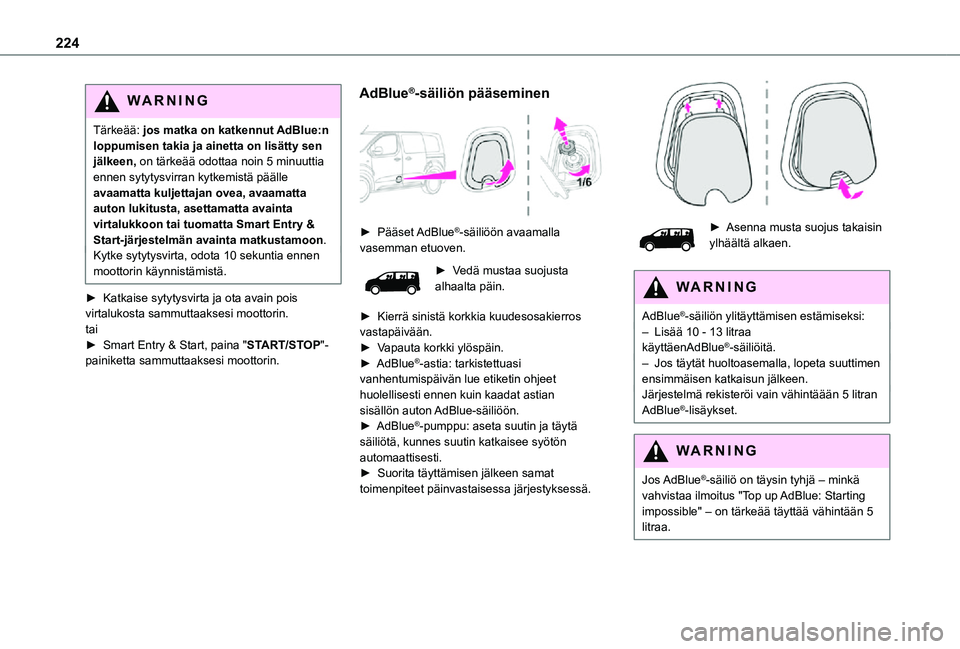 TOYOTA PROACE EV 2021  Omistajan Käsikirja (in Finnish) 224
WARNI NG
Tärkeää: jos matka on katkennut AdBlue:n loppumisen takia ja ainetta on lisätty sen jälkeen, on tärkeää odottaa noin 5 minuuttia ennen sytytysvirran kytkemistä päälle avaamatta