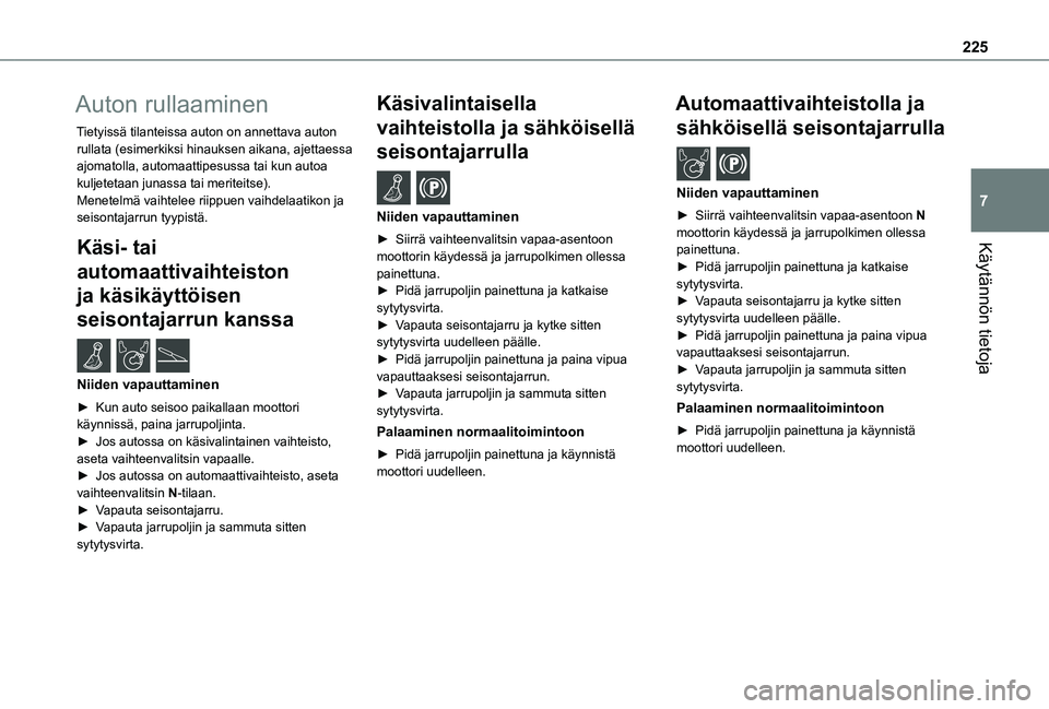TOYOTA PROACE EV 2021  Omistajan Käsikirja (in Finnish) 225
Käytännön tietoja
7
Auton rullaaminen
Tietyissä tilanteissa auton on annettava auton rullata (esimerkiksi hinauksen aikana, ajettaessa ajomatolla, automaattipesussa tai kun autoa kuljetetaan j