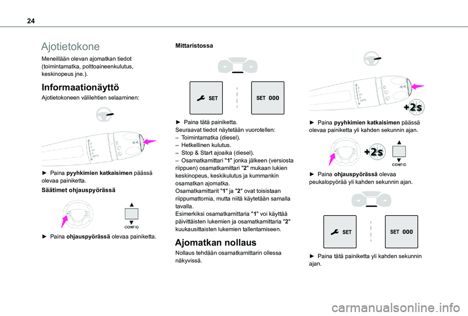 TOYOTA PROACE EV 2021  Omistajan Käsikirja (in Finnish) 24
Ajotietokone
Meneillään olevan ajomatkan tiedot (toimintamatka, polttoaineenkulutus, keskinopeus jne.).
Informaationäyttö
Ajotietokoneen välilehtien selaaminen: 
  
 
►  Paina pyyhkimien