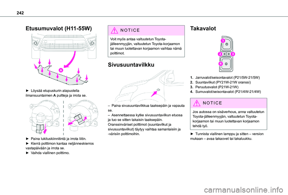 TOYOTA PROACE EV 2021  Omistajan Käsikirja (in Finnish) 242
Etusumuvalot (H11-55W) 
 
►  Löysää etupuskurin alapuolella ilmansuuntaimen A pultteja ja irrota se. 
 
►  Paina lukituskiinnitintä ja irrota liitin.►  Kierrä polt