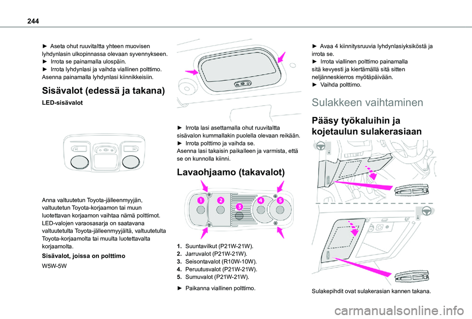 TOYOTA PROACE EV 2021  Omistajan Käsikirja (in Finnish) 244
►  Aseta ohut ruuvitaltta yhteen muovisen lyhdynlasin ulkopinnassa olevaan syvennykseen.►  Irrota se painamalla ulospäin.►  Irrota lyhdynlasi ja vaihda viallin