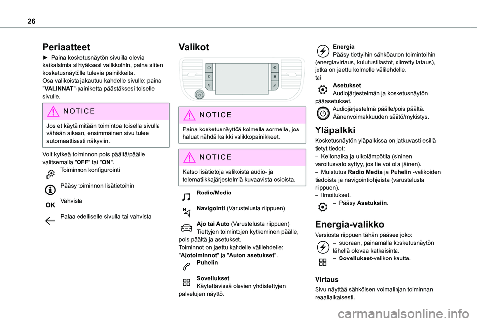 TOYOTA PROACE EV 2021  Omistajan Käsikirja (in Finnish) 26
Periaatteet
►  Paina kosketusnäytön sivuilla olevia katkaisimia siirtyäksesi valikkoihin, paina sitten kosketusnäytölle tulevia painikkeita.Osa valikoista jakautuu kahdelle sivulle