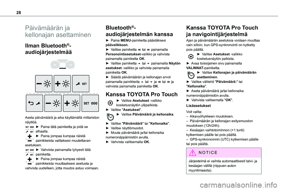 TOYOTA PROACE EV 2021  Omistajan Käsikirja (in Finnish) 28
Päivämäärän ja 
kellonajan asettaminen
Ilman Bluetooth®-
audiojärjestelmää 
  
 
Aseta päivämäärä ja aika käyttämällä mittaris\
ton näyttöä.►  Paina tätä painiketta