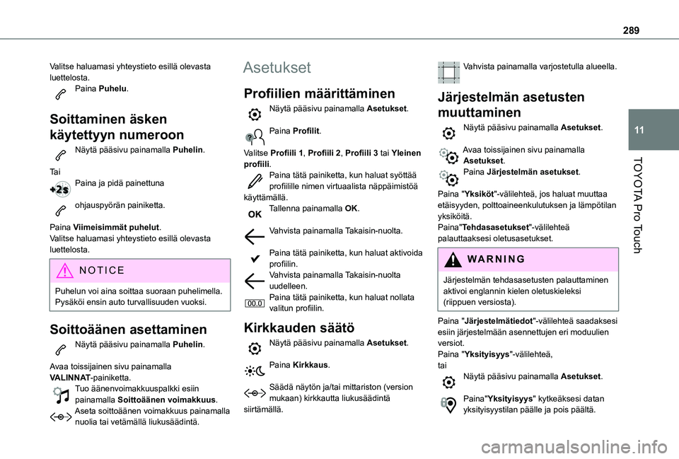 TOYOTA PROACE EV 2021 Omistajan Käsikirja (in Finnish) 289
TOYOTA Pro Touch
11
Valitse haluamasi yhteystieto esillä olevasta luettelosta.Paina Puhelu.
Soittaminen äsken
käytettyyn numeroon
Näytä pääsivu painamalla Puhelin.
Ta iPaina ja pidä pai TOYOTA PROACE EV 2021 Omistajan Käsikirja (in Finnish) 289
TOYOTA Pro Touch
11
Valitse haluamasi yhteystieto esillä olevasta luettelosta.Paina Puhelu.
Soittaminen äsken
käytettyyn numeroon
Näytä pääsivu painamalla Puhelin.
Ta iPaina ja pidä pai