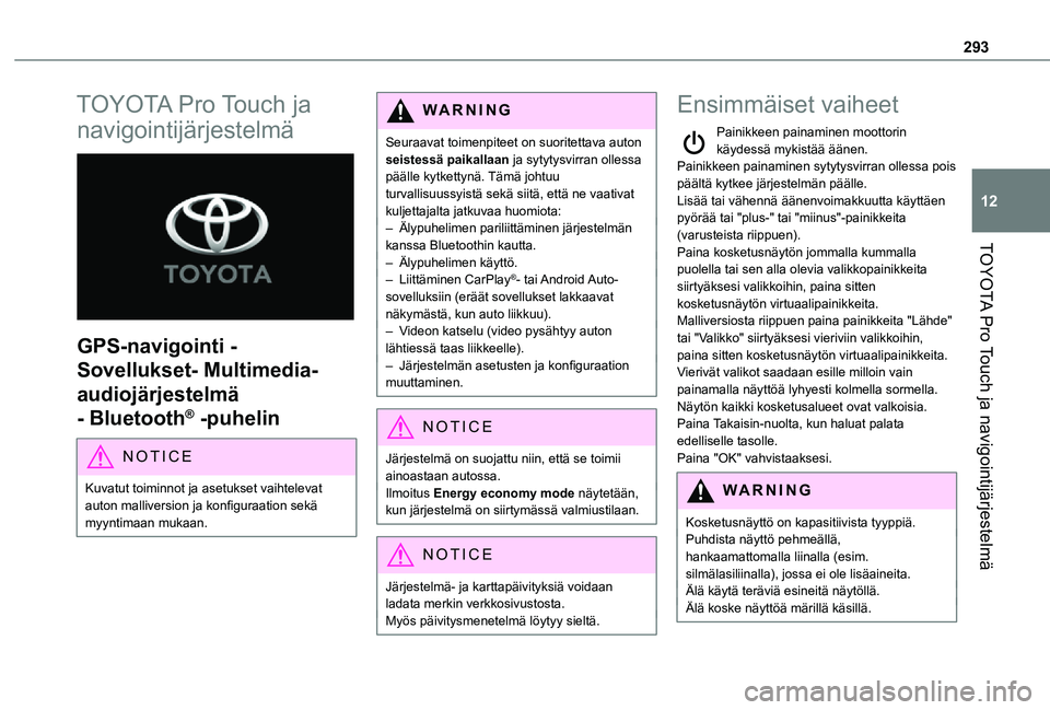 TOYOTA PROACE EV 2021  Omistajan Käsikirja (in Finnish) 293
TOYOTA Pro Touch ja navigointijärjestelmä
12
TOYOTA Pro Touch ja 
navigointijärjestelmä 
 
GPS-navigointi - 
Sovellukset- Multimedia-
audiojärjestelmä 
- Bluetooth® -puhelin
NOTIC E
Kuvatut