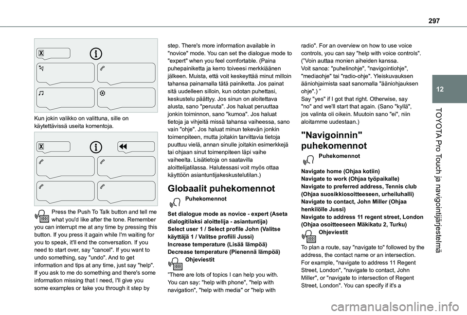 TOYOTA PROACE EV 2021  Omistajan Käsikirja (in Finnish) 297
TOYOTA Pro Touch ja navigointijärjestelmä
12
 
Kun jokin valikko on valittuna, sille on käytettävissä useita komentoja. 
 
Press the Push To Talk button and tell me what you'd like 