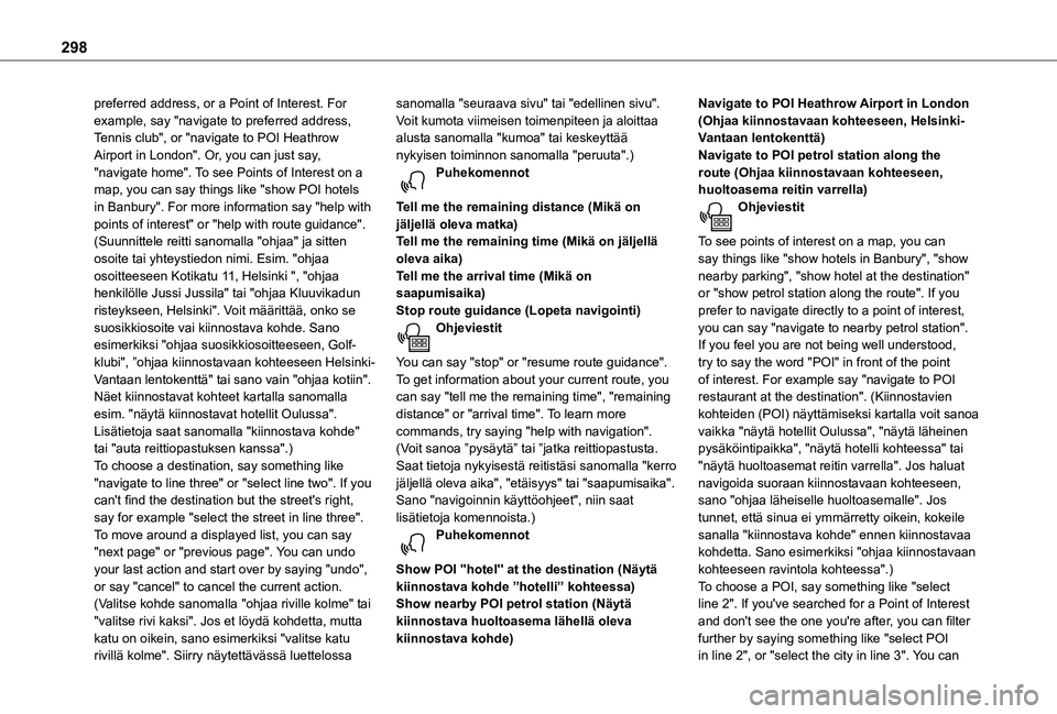 TOYOTA PROACE EV 2021  Omistajan Käsikirja (in Finnish) 298
preferred address, or a Point of Interest. For example, say "navigate to preferred address, Tennis club", or "navigate to POI Heathrow Airport in London". Or, you can just say, 