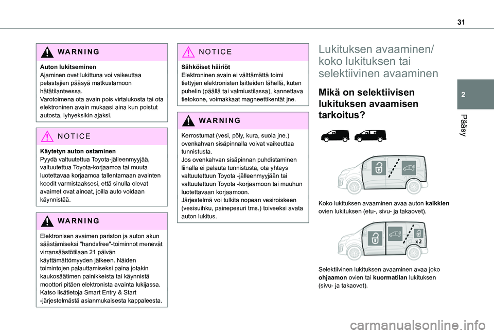 TOYOTA PROACE EV 2021  Omistajan Käsikirja (in Finnish) 31
Pääsy
2
WARNI NG
Auton lukitseminenAjaminen ovet lukittuna voi vaikeuttaa pelastajien pääsyä matkustamoon hätätilanteessa.Varotoimena ota avain pois virtalukosta tai ota elektroninen avain m