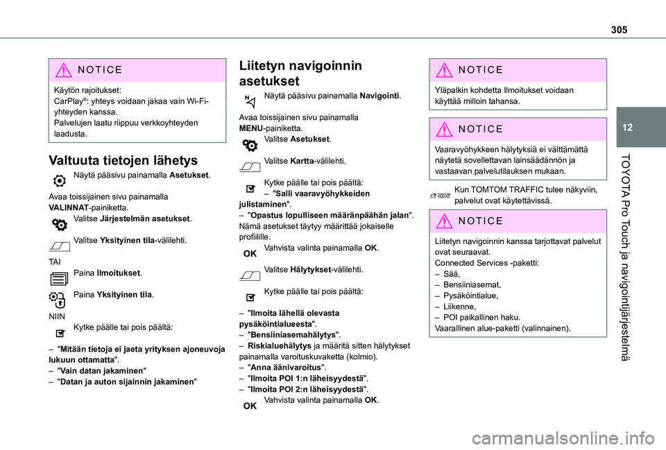 TOYOTA PROACE EV 2021  Omistajan Käsikirja (in Finnish) 305
TOYOTA Pro Touch ja navigointijärjestelmä
12
NOTIC E
Käytön rajoitukset:CarPlay®: yhteys voidaan jakaa vain Wi-Fi-yhteyden kanssa.Palvelujen laatu riippuu verkkoyhteyden laadusta.
Valtuuta ti