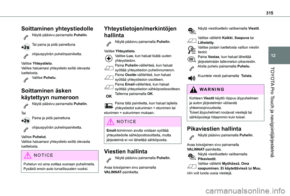 TOYOTA PROACE EV 2021  Omistajan Käsikirja (in Finnish) 315
TOYOTA Pro Touch ja navigointijärjestelmä
12
Soittaminen yhteystiedolle
Näytä pääsivu painamalla Puhelin. 
Tai paina ja pidä painettuna 
ohjauspyörän puhelinpainiketta. 
Valitse Yhteystie