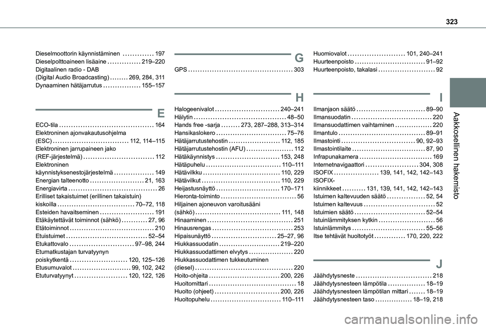 TOYOTA PROACE EV 2021  Omistajan Käsikirja (in Finnish) 323
Aakkosellinen hakemisto
Dieselmoottorin käynnistäminen    197Dieselpolttoaineen lisäaine   219–220Digitaalinen radio - DAB  (Digital Audio  Broadcasting)   269, 284, 3 11Dynaaminen hätäjarr