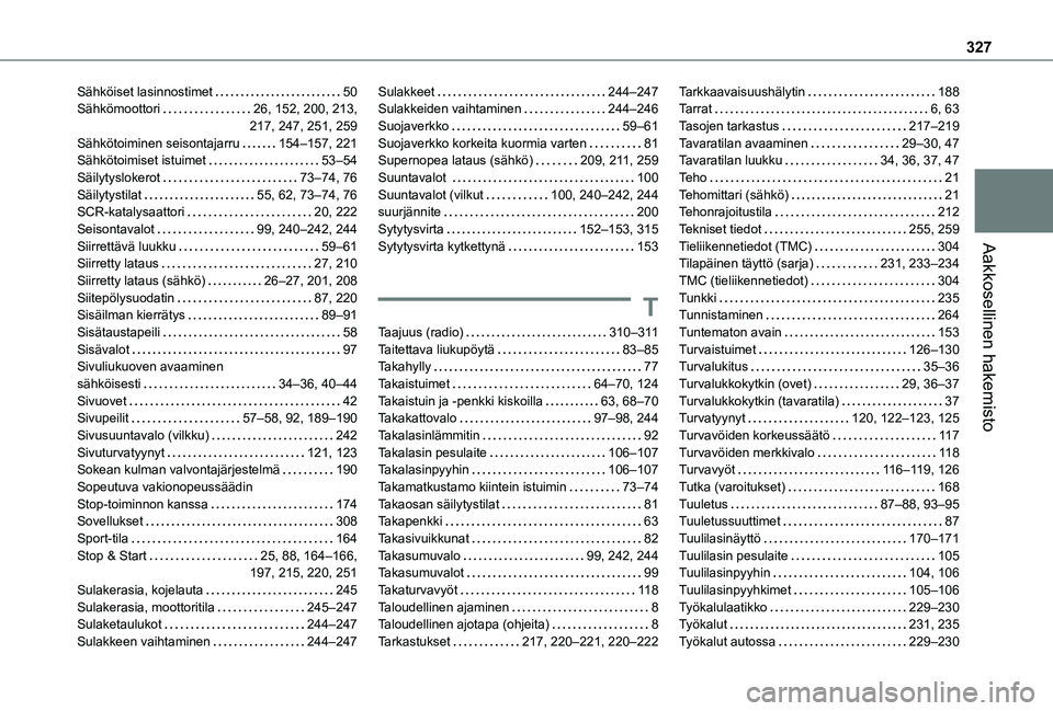 TOYOTA PROACE EV 2021  Omistajan Käsikirja (in Finnish) 327
Aakkosellinen hakemisto
Sähköiset lasinnostimet   50Sähkömoottori   26, 152, 200, 213,  217, 247, 251, 259Sähkötoiminen seisontajarru   154–157, 221Sähkötoimiset istuimet   53–54Säily