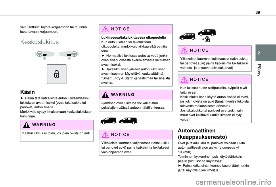 TOYOTA PROACE EV 2021  Omistajan Käsikirja (in Finnish) 39
Pääsy
2
valtuutettuun Toyota-korjaamoon tai muuhun luotettavaan korjaamoon.
Keskuslukitus 
  
 
Käsin
►  Paina tätä katkaisinta auton lukitsemiseksi/lukituksen avaamiseksi (ovet, t