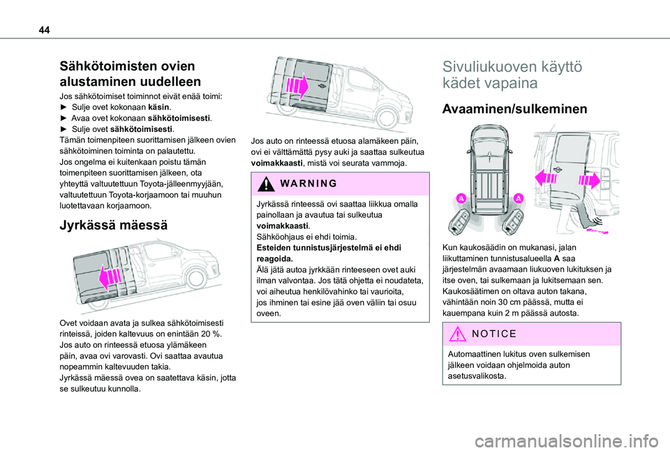 TOYOTA PROACE EV 2021  Omistajan Käsikirja (in Finnish) 44
Sähkötoimisten ovien 
alustaminen uudelleen
Jos sähkötoimiset toiminnot eivät enää toimi:►  Sulje ovet kokonaan käsin.►  Avaa ovet kokonaan sähkötoimisesti.►  Sulj