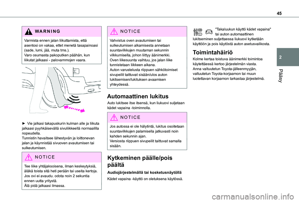 TOYOTA PROACE EV 2021  Omistajan Käsikirja (in Finnish) 45
Pääsy
2
WARNI NG
Varmista ennen jalan liikuttamista, että asentosi on vakaa, ettet menetä tasapainoasi (sade, lumi, jää, muta tms.).Varo osumasta pakoputken päähän, kun liikutat jalkaasi -