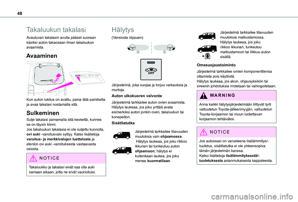 TOYOTA PROACE EV 2021  Omistajan Käsikirja (in Finnish) 48
Takaluukun takalasi
Avautuvan takalasin avulla pääset suoraan käsiksi auton takaosaan ilman takaluukun avaamista.
Avaaminen 
 
Kun auton lukitus on avattu, paina tätä painiketta ja avaa takala