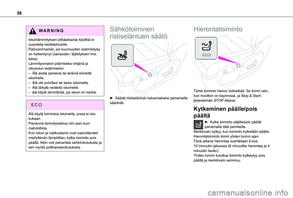TOYOTA PROACE EV 2021  Omistajan Käsikirja (in Finnish) 56
WARNI NG
Istuinlämmityksen pitkäaikaista käyttöä ei suositella herkkäihoisille.Palovammariski, jos kuumuuden aistimiskyky on heikentynyt (sairauden, lääkityksen tms. takia).Lämmitysmaton p