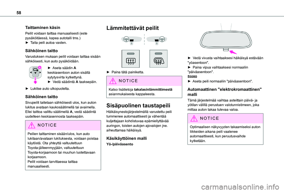 TOYOTA PROACE EV 2021  Omistajan Käsikirja (in Finnish) 58
Taittaminen käsin
Peilit voidaan taittaa manuaalisesti (este pysäköitäessä, kapea autotalli tms.)►  Taita peili autoa vasten.
Sähköinen taitto
Varustuksen mukaan peilit voidaan tai